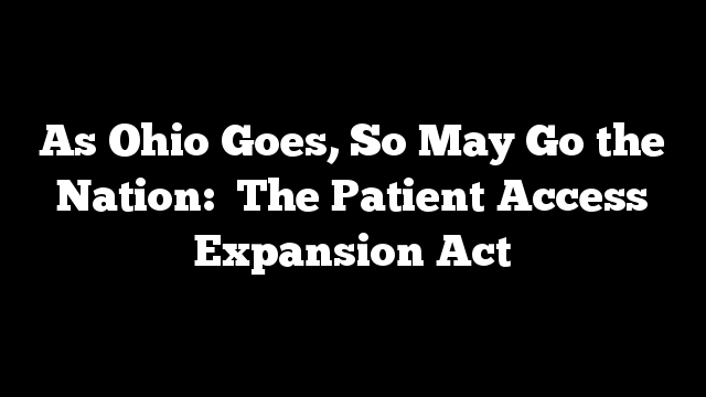 As Ohio Goes, So May Go the Nation:  The Patient Access Expansion Act